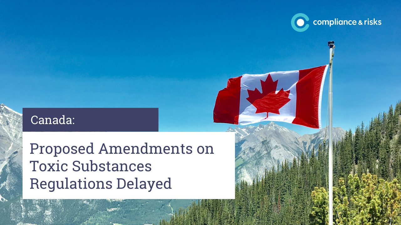 Canada: Proposed Amendments on Toxic Substances Regulations Delayed