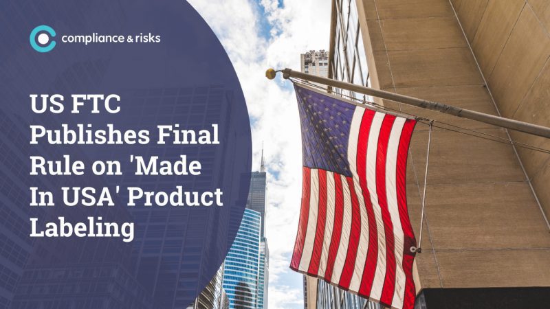 US FTC Publishes Final Rule on ‘Made In USA’ Product Labeling