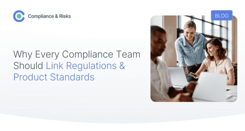 Why Every Compliance Team Should Link Regulations & Product Standards