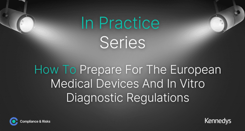 In Practice Series – How To Prepare For The European Medical Devices and In Vitro Diagnostic Regulations