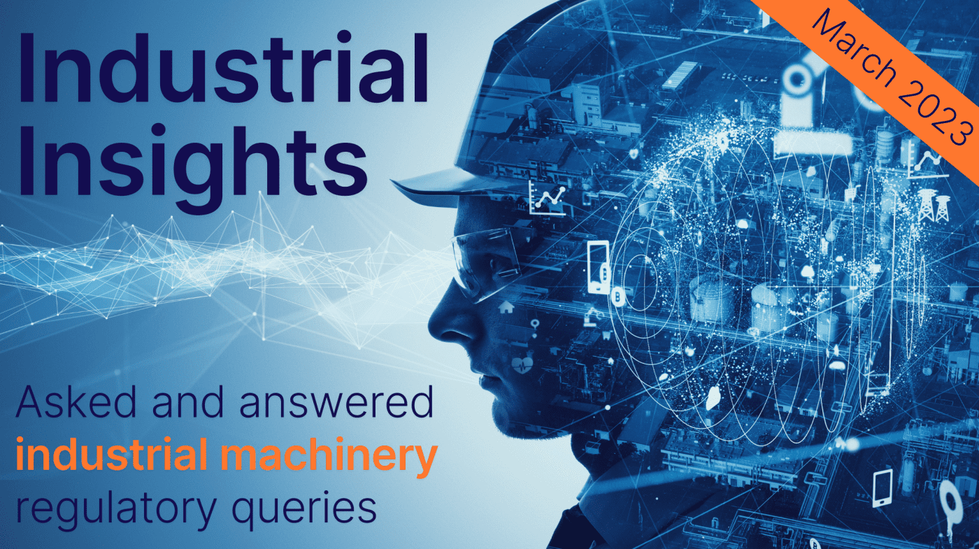 Industrial Insights: Top Queries Around the Industrial Machinery Regulatory Landscape – March 2023