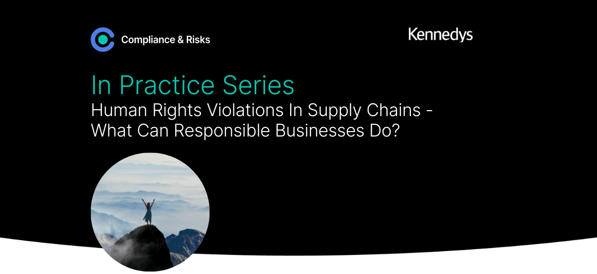 Human And Fundamental Rights Violations In Supply Chains – What Can Responsible Businesses Do?