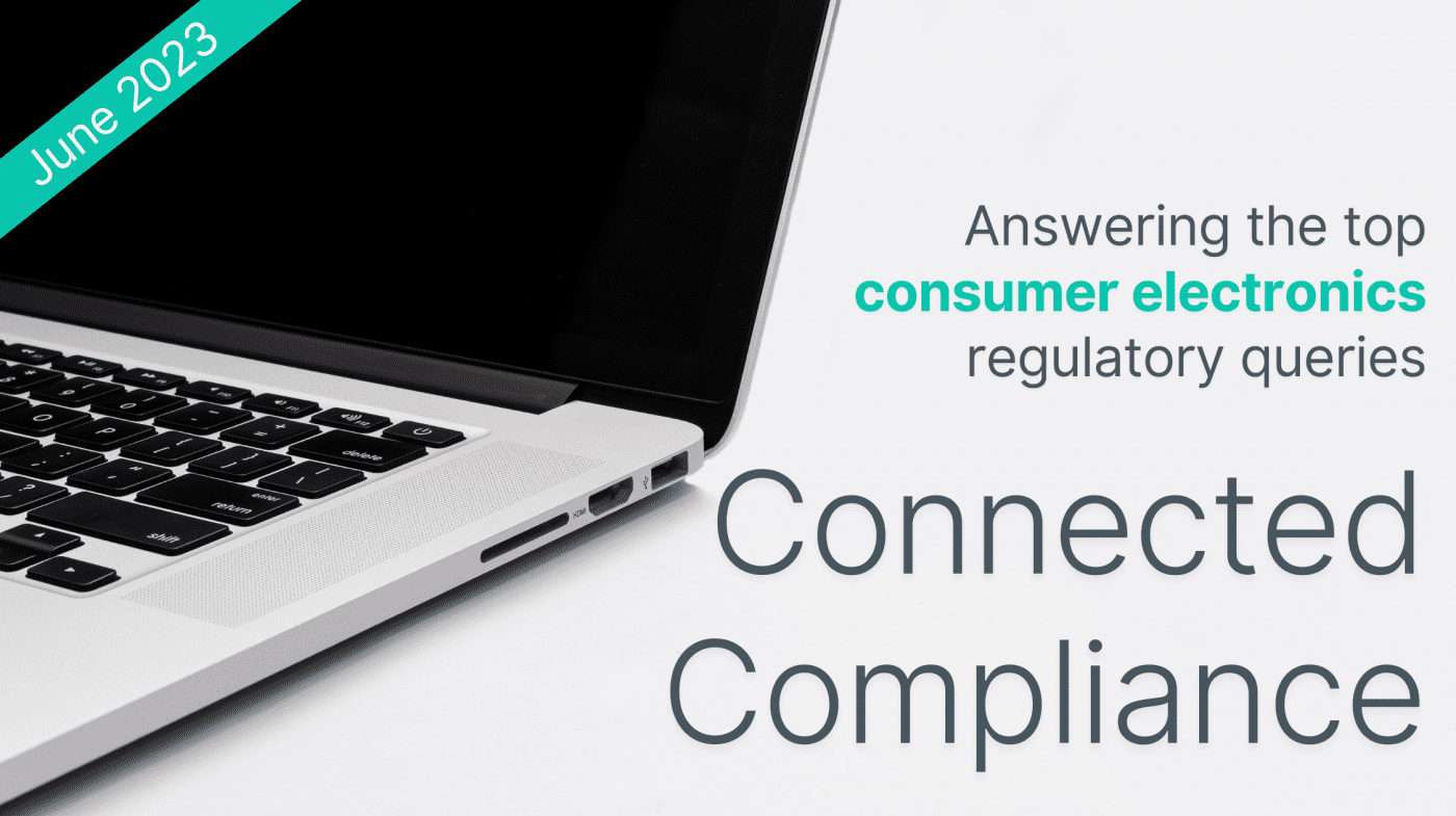Connected Compliance: Top Consumer Electronics Queries – June 2023