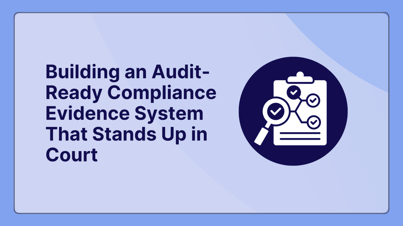Beyond the Binder: Building an Audit-Ready Compliance Evidence System That Stands Up in Court