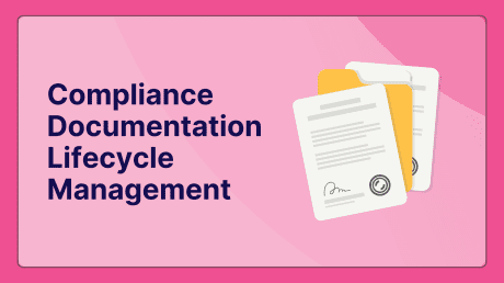 The Complete Guide to Compliance Documentation Lifecycle Management From Creation to Audit-Ready Archival