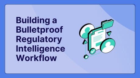 Building a Bulletproof Regulatory Intelligence Workflow From Alert Chaos to Strategic Control