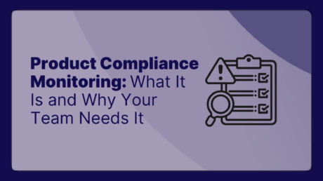 Product Compliance Monitoring: What It Is and Why Your Team Needs It