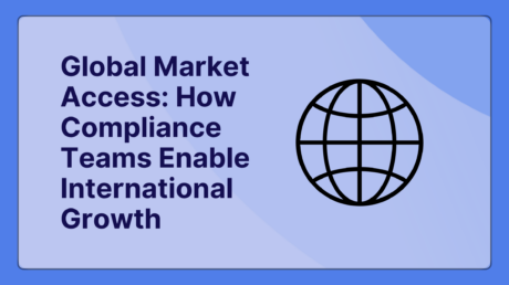 Global Market Access: How Compliance Teams Enable International Growth